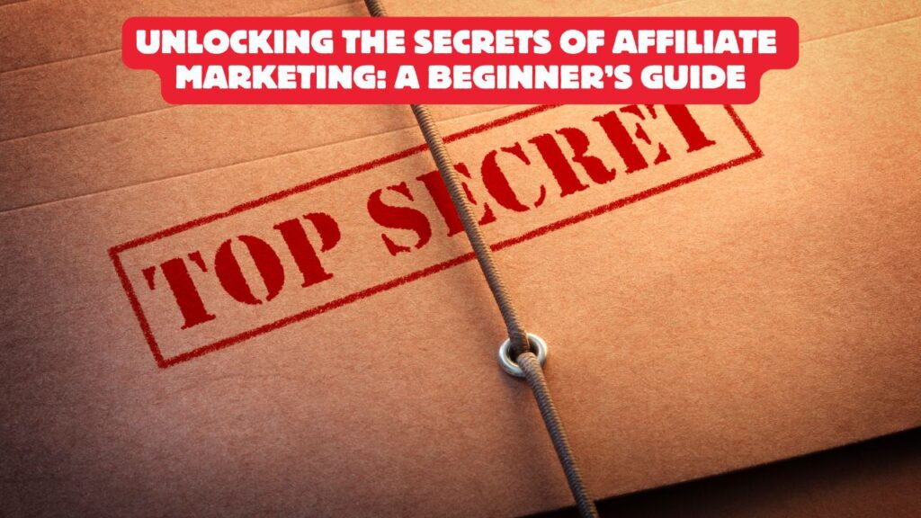 Unlocking the Secrets of Affiliate Marketing: A Beginner’s Guide